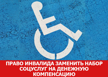 О праве лица, являющегося инвалидом, заменить набор социальных услуг на денежную компенсацию