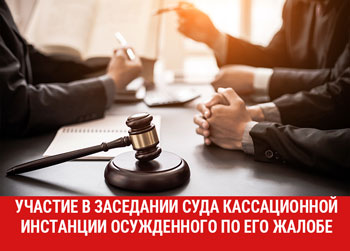 Верховный Суд РФ дал разъяснения по вопросам участия в заседании суда кассационной инстанции осужденного по его жалобе на вступивший в законную силу приговор суда